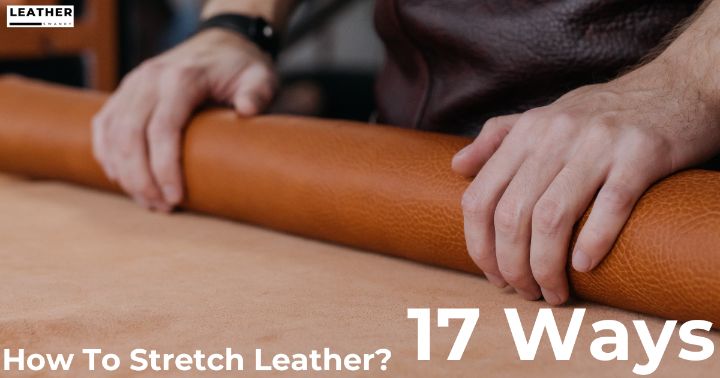 How To Stretch Leather 17 Ways